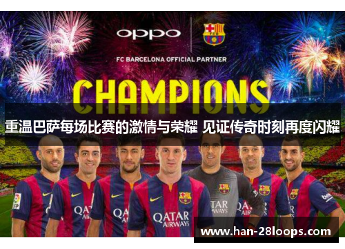 重温巴萨每场比赛的激情与荣耀 见证传奇时刻再度闪耀