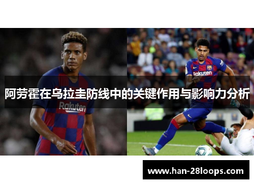阿劳霍在乌拉圭防线中的关键作用与影响力分析
