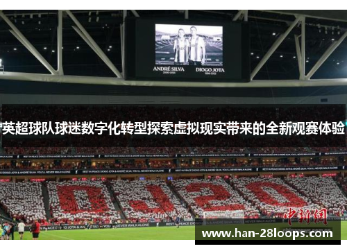 英超球队球迷数字化转型探索虚拟现实带来的全新观赛体验
