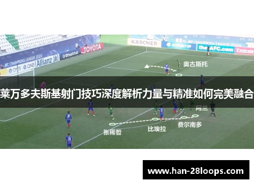 莱万多夫斯基射门技巧深度解析力量与精准如何完美融合