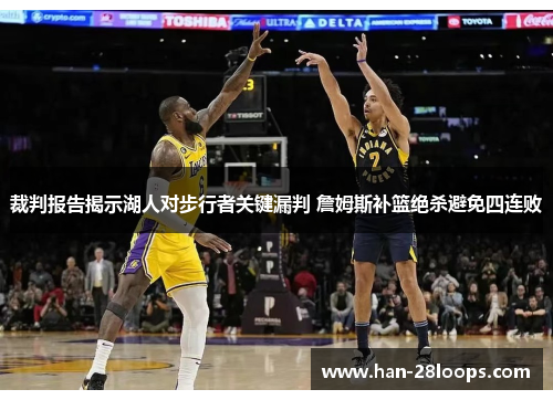 裁判报告揭示湖人对步行者关键漏判 詹姆斯补篮绝杀避免四连败