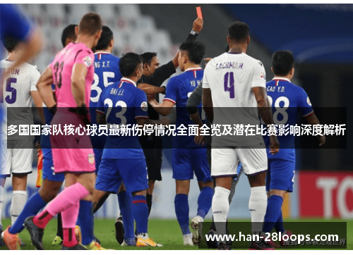 多国国家队核心球员最新伤停情况全面全览及潜在比赛影响深度解析 多国国家队核心球员最新伤停情况全面全览及潜在比赛影响深度解析