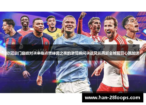 欧冠豪门巅峰对决来临点燃绿茵之夜的激情瞬间决战风云再起全城瞩目心跳加速 欧冠豪门巅峰对决来临点燃绿茵之夜的激情瞬间决战风云再起全城瞩目心跳加速