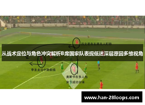 从战术定位与角色冲突解析B席国家队表现低迷深层原因多维视角 从战术定位与角色冲突解析B席国家队表现低迷深层原因多维视角
