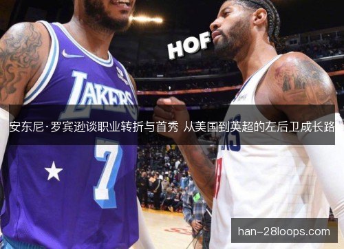 安东尼·罗宾逊谈职业转折与首秀 从美国到英超的左后卫成长路 安东尼·罗宾逊谈职业转折与首秀 从美国到英超的左后卫成长路